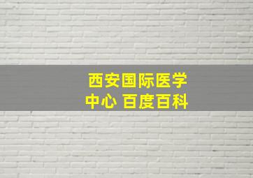 西安国际医学中心 百度百科